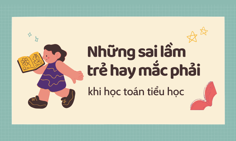 Tổng hợp những sai lầm trẻ hay mắc phải khi học toán tiểu học